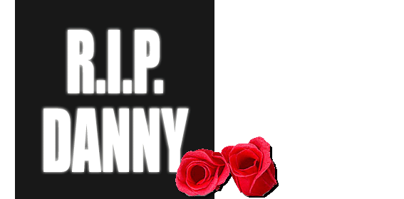 No words, Rest in Peace Danny